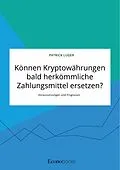 E-Book (pdf) Können Kryptowährungen bald herkömmliche Zahlungsmittel ersetzen? Voraussetzungen und Prognosen von Patrick Luger