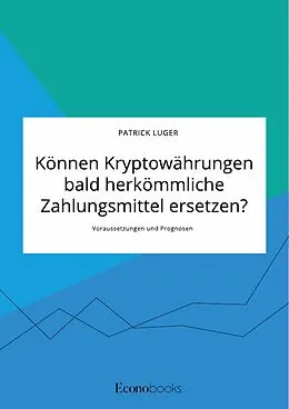 E-Book (pdf) Können Kryptowährungen bald herkömmliche Zahlungsmittel ersetzen? Voraussetzungen und Prognosen von Patrick Luger