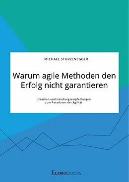 E-Book (epub) Warum agile Methoden den Erfolg nicht garantieren. Ursachen und Handlungsempfehlungen zum Paradoxon der Agilität von Michael Sturzenegger
