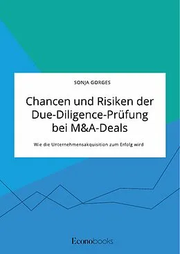 E-Book (epub) Chancen und Risiken der Due-Diligence-Prüfung bei M&A-Deals. Wie die Unternehmensakquisition zum Erfolg wird von Sonja Gorges
