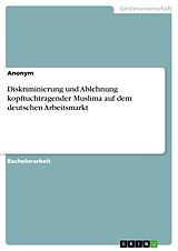 E-Book (pdf) Diskriminierung und Ablehnung kopftuchtragender Muslima auf dem deutschen Arbeitsmarkt von Anonym