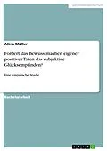 E-Book (pdf) Fördert das Bewusstmachen eigener positiver Taten das subjektive Glücksempfinden? von Alina Müller
