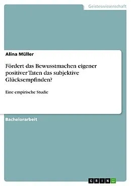 E-Book (pdf) Fördert das Bewusstmachen eigener positiver Taten das subjektive Glücksempfinden? von Alina Müller