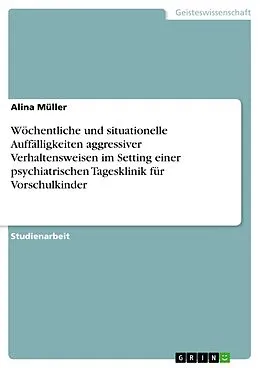 E-Book (pdf) Wöchentliche und situationelle Auffälligkeiten aggressiver Verhaltensweisen im Setting einer psychiatrischen Tagesklinik für Vorschulkinder von Alina Müller