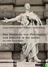 E-Book (pdf) Das Verhältnis von Philosophie und Rhetorik in der Antike. Zum Ideal des Redners von Svenja Schäfer, Lisa Maria Koßmann, Sebastian Flock