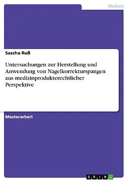 E-Book (pdf) Untersuchungen zur Herstellung und Anwendung von Nagelkorrekturspangen aus medizinprodukterechtlicher Perspektive von Sascha Ruß
