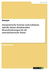 E-Book (pdf) Autopoietische Systeme nach Luhmann und die daraus abzuleitenden Herausforderungen für die unternehmerische Praxis von Anonym