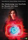 E-Book (pdf) Die Bedeutung von YouTube im Wandel der Zeit. Über die Nutzung von YouTube durch Influencer oder als Bildungsplattform von Thomas Weinreich, Vanessa Hindinger, Michelle Tannrath