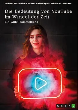 E-Book (pdf) Die Bedeutung von YouTube im Wandel der Zeit. Über die Nutzung von YouTube durch Influencer oder als Bildungsplattform von Thomas Weinreich, Vanessa Hindinger, Michelle Tannrath