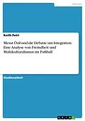 E-Book (pdf) Mesut Özil und die Debatte um Integration. Eine Analyse von Fremdheit und Multikulturalismus im Fußball von Keith Petri