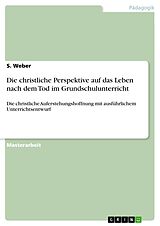 E-Book (pdf) Die christliche Perspektive auf das Leben nach dem Tod im Grundschulunterricht von S. Weber
