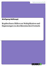 E-Book (pdf) Kopfrechnen. Hilfen zur Multiplikation und Ergänzungen zu den Binomischen Formeln von Wolfgang Mülhaupt
