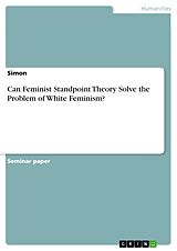 eBook (pdf) Can Feminist Standpoint Theory Solve the Problem of White Feminism? de Simon