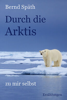 Fester Einband Durch die Arktis - zu mir selbst von Bernd Späth