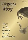 E-Book (epub) Virginia Woolf: Ihre sechs besten Kurzgeschichten von Virginia Woolf, Armin J. Fischer