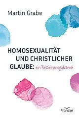 Fester Einband Homosexualität und christlicher Glaube: ein Beziehungsdrama von Martin Grabe