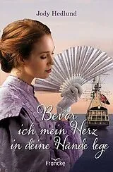 Kartonierter Einband Bevor ich mein Herz in deine Hände lege von Jody Hedlund