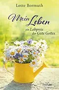 E-Book (epub) Mein Leben - ein Lobpreis der Güte Gottes von Lotte Bormuth