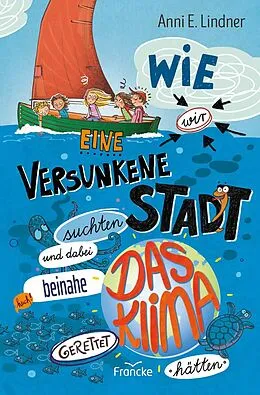 E-Book (epub) Wie wir eine versunkene Stadt suchten und dabei beinahe das Klima gerettet hätten von Anni E. Lindner