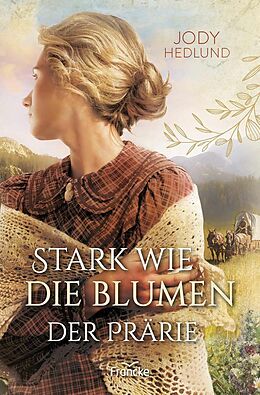 E-Book (epub) Stark wie die Blumen der Prärie von Jody Hedlund