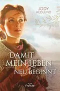 E-Book (epub) Damit mein Leben neu beginnt von Jody Hedlund