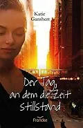 E-Book (epub) Der Tag, an dem die Zeit stillstand von Katie Ganshert