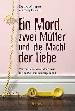 E-Book (epub) Ein Mord, zwei Mütter und die Macht der Liebe von Debra Moerke, Cindy Lambert