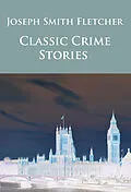 E-Book (epub) Classic Crime Stories von J. S. Fletcher
