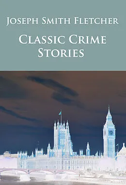 E-Book (epub) Classic Crime Stories von J. S. Fletcher