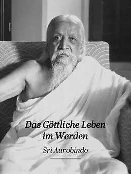 E-Book (epub) Das Göttliche Leben im Werden von Sri Aurobindo