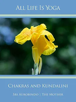E-Book (epub) All Life Is Yoga: Chakras and Kundalini von Sri Aurobindo, The (d.i. Mira Alfassa) Mother