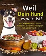 Kartonierter Einband (Kt) Weil Dein Hund es wert ist! Das Kochbuch für Deinen Hund mit einfachen Rezepten zum Selbermachen von Philipp Pfote