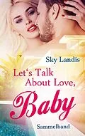 E-Book (epub) Let's Talk About Love, Baby. Sammelband von Sky Landis