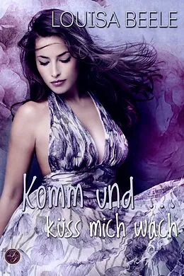 E-Book (epub) Komm und ... küss mich wach von Louisa Beele