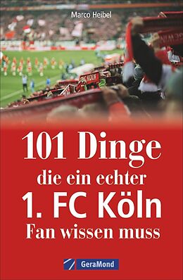 Kartonierter Einband 101 Dinge, die ein echter 1. FC Köln-Fan wissen muss von Marco Heibel