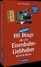 Kartonierter Einband 101 weitere Dinge, die ein Eisenbahn-Liebhaber wissen muss von Stefan Friesenegger
