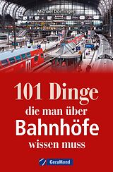 E-Book (epub) 101 Dinge, die man über Bahnhöfe wissen muss von Michael Dörflinger