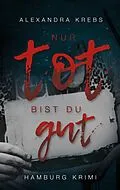 E-Book (epub) Nur tot bist du gut von Alexandra Krebs