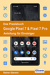E-Book (pdf) Das Praxisbuch Google Pixel 7 &amp; Pixel 7 Pro - Anleitung für Einsteiger von Rainer Gievers