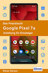Kartonierter Einband Das Praxisbuch Google Pixel 7a - Anleitung für Einsteiger von Rainer Gievers