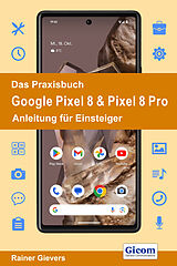 Kartonierter Einband Das Praxisbuch Google Pixel 8 &amp; Pixel 8 Pro - Anleitung für Einsteiger von Rainer Gievers