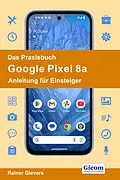 E-Book (pdf) Das Praxisbuch Google Pixel 8a - Anleitung für Einsteiger von Rainer Gievers
