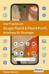 E-Book (pdf) Das Praxisbuch Google Pixel 9 & Pixel 9 Pro/XL - Anleitung für Einsteiger von Rainer Gievers