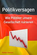 E-Book (pdf) Politikversagen: Wie Politiker unsere Gesellschaft ruinieren von Rainer Gievers