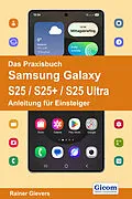 E-Book (pdf) Das Praxisbuch Samsung Galaxy S25 / S25+ / S25 Ultra - Anleitung für Einsteiger von Rainer Gievers
