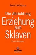 E-Book (pdf) Die Abrichtung & Erziehung zum Sklaven | Erotischer Ratgeber von Arne Hoffmann