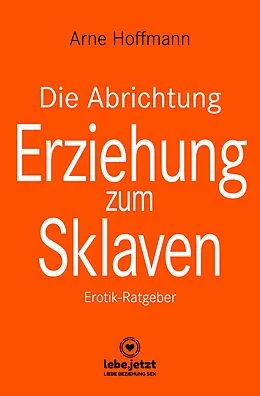 E-Book (pdf) Die Abrichtung & Erziehung zum Sklaven | Erotischer Ratgeber von Arne Hoffmann