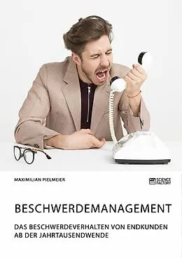 E-Book (pdf) Beschwerdemanagement. Das Beschwerdeverhalten von Endkunden ab der Jahrtausendwende von Maximilian Pielmeier