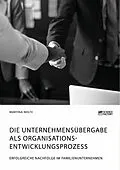 E-Book (pdf) Die Unternehmensübergabe als Organisationsentwicklungsprozess. Erfolgreiche Nachfolge im Familienunternehmen von Martina Nolte