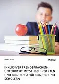 E-Book (pdf) Inklusiver Fremdsprachenunterricht mit sehbehinderten und blinden Schülerinnen und Schülern von Isabel Kern